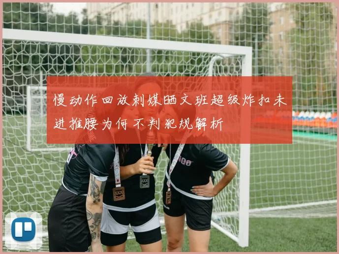 慢动作回放刺媒晒文班超级炸扣未进推腰为何不判犯规解析